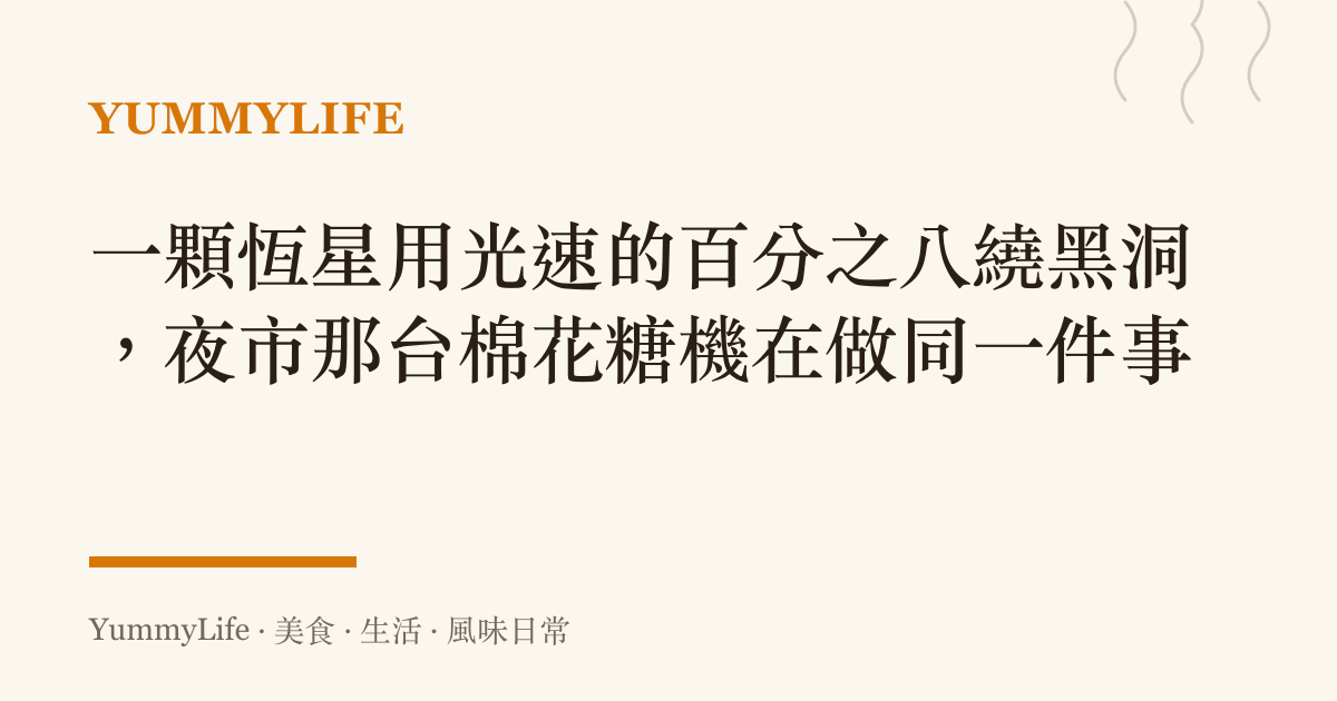 一顆恆星用光速的百分之八繞黑洞,夜市那臺棉花糖機在做同一件事