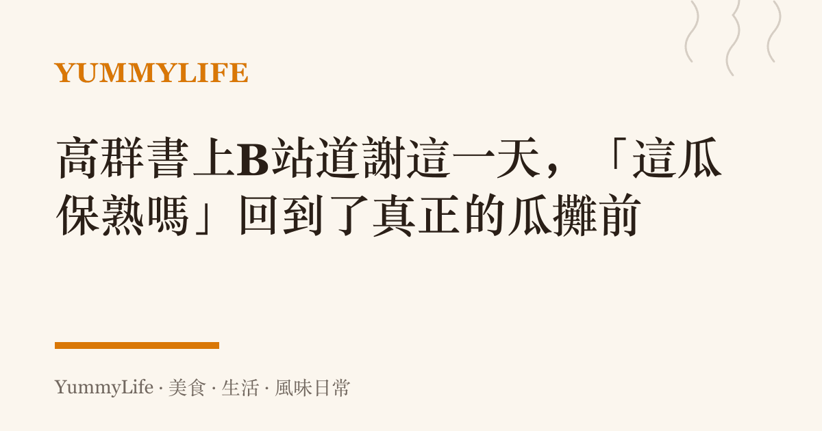 高羣書上B站道謝這一天,「這瓜保熟嗎」回到了真正的瓜攤前