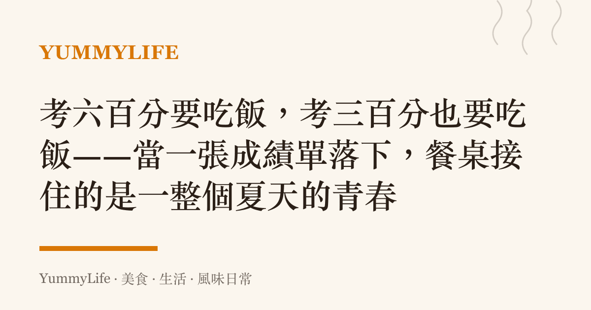 考六百分要喫飯，考三百分也要喫飯——當一張成績單落下，餐桌接住的是一整個夏天的青春