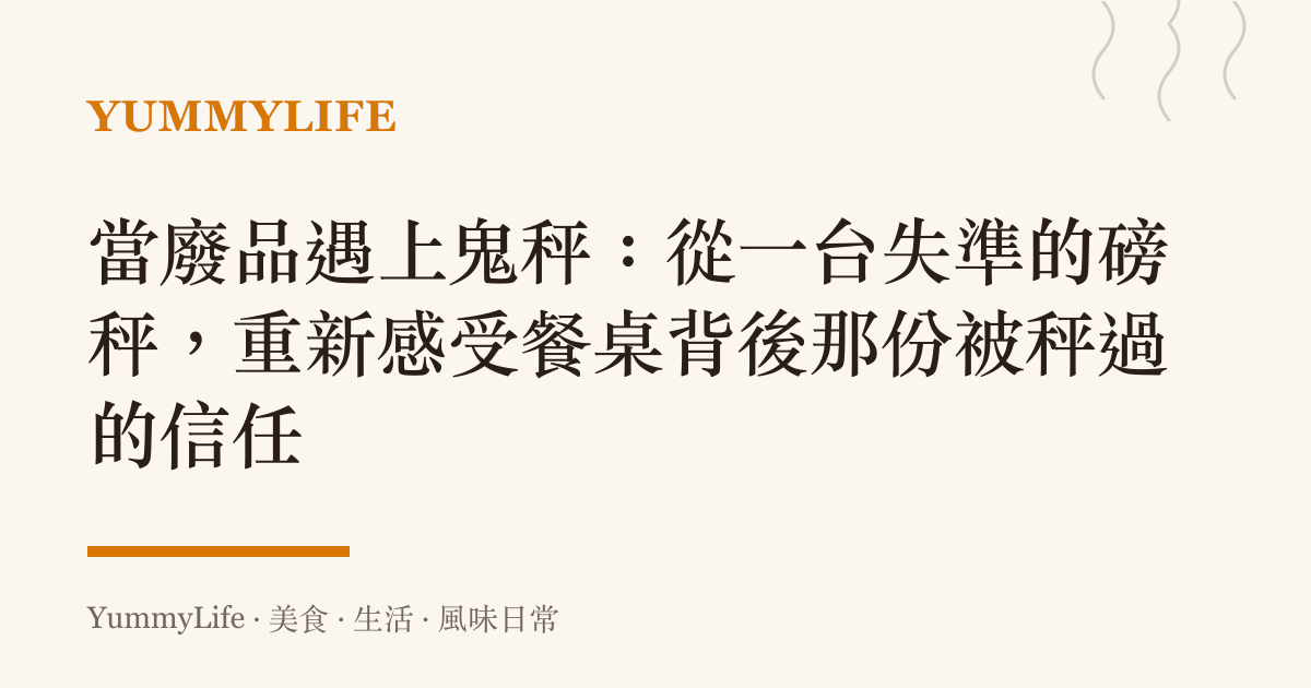 當廢品遇上鬼秤:從一臺失準的磅秤,重新感受餐桌背後那份被秤過的信任