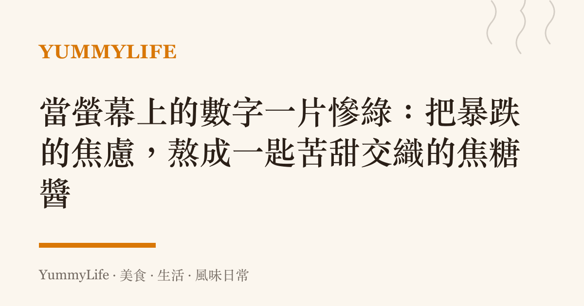 當螢幕上的數字一片慘綠：把暴跌的焦慮，熬成一匙苦甜交織的焦糖醬