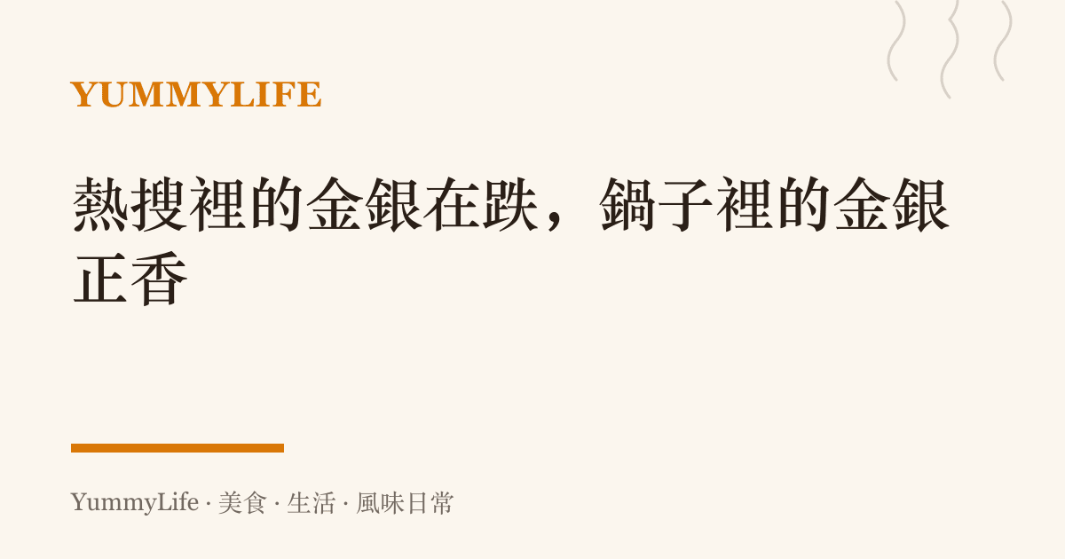 熱搜裡的金銀在跌,鍋子裡的金銀正香