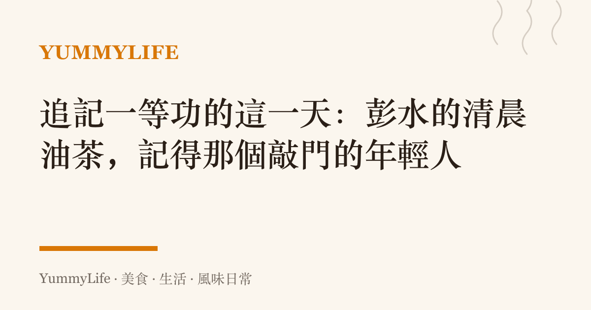 追記一等功的這一天:彭水的清晨油茶,記得那個敲門的年輕人
