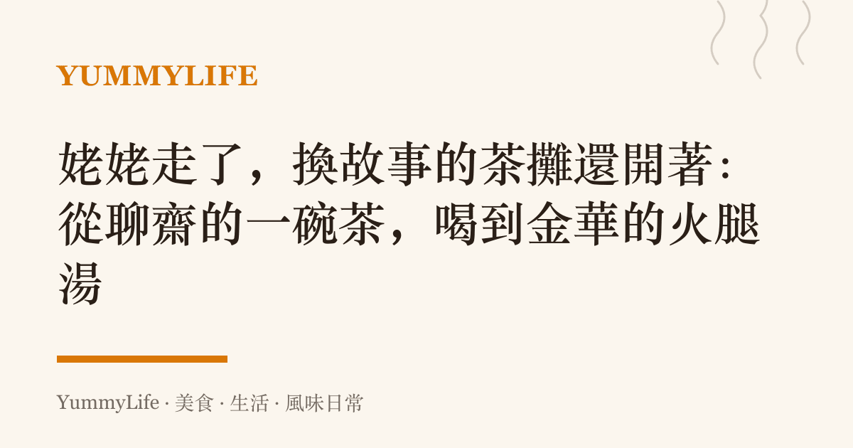 姥姥走了,換故事的茶攤還開著:從聊齋的一碗茶,喝到金華的火腿湯
