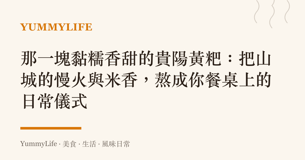 那一塊黏糯香甜的貴陽黃粑：把山城的慢火與米香，熬成你餐桌上的日常儀式
