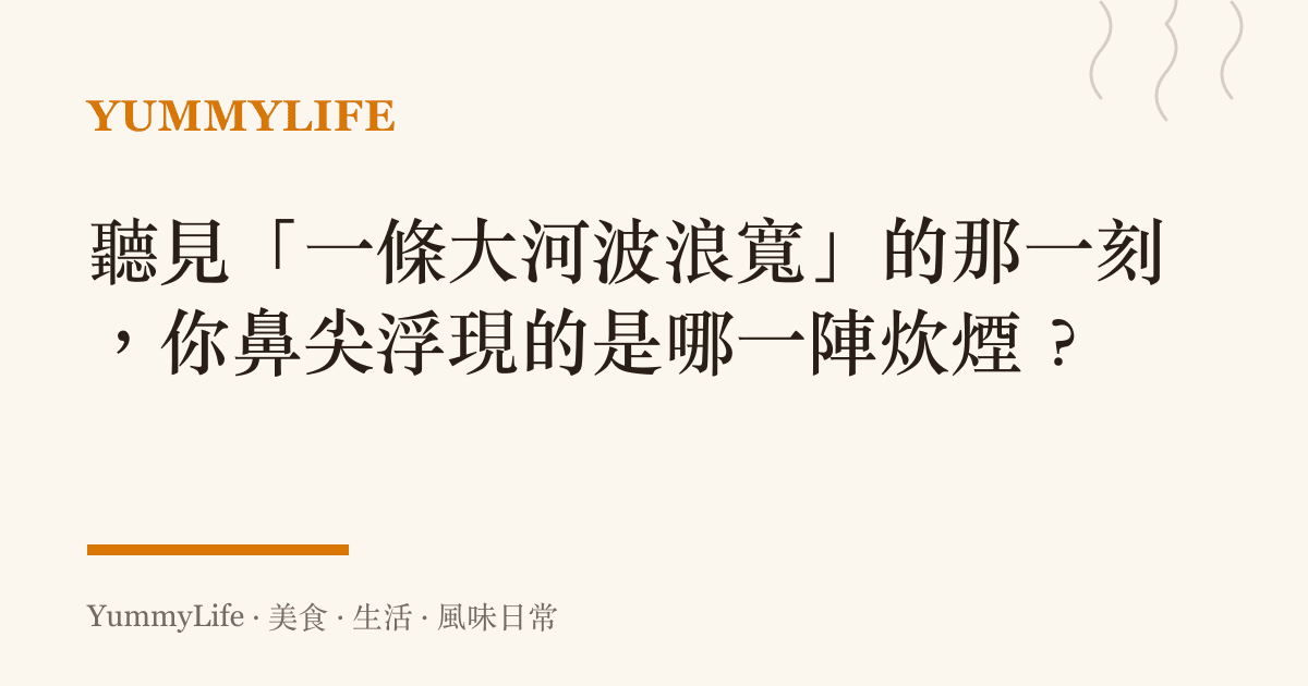 聽見「一條大河波浪寬」的那一刻,你鼻尖浮現的是哪一陣炊煙?