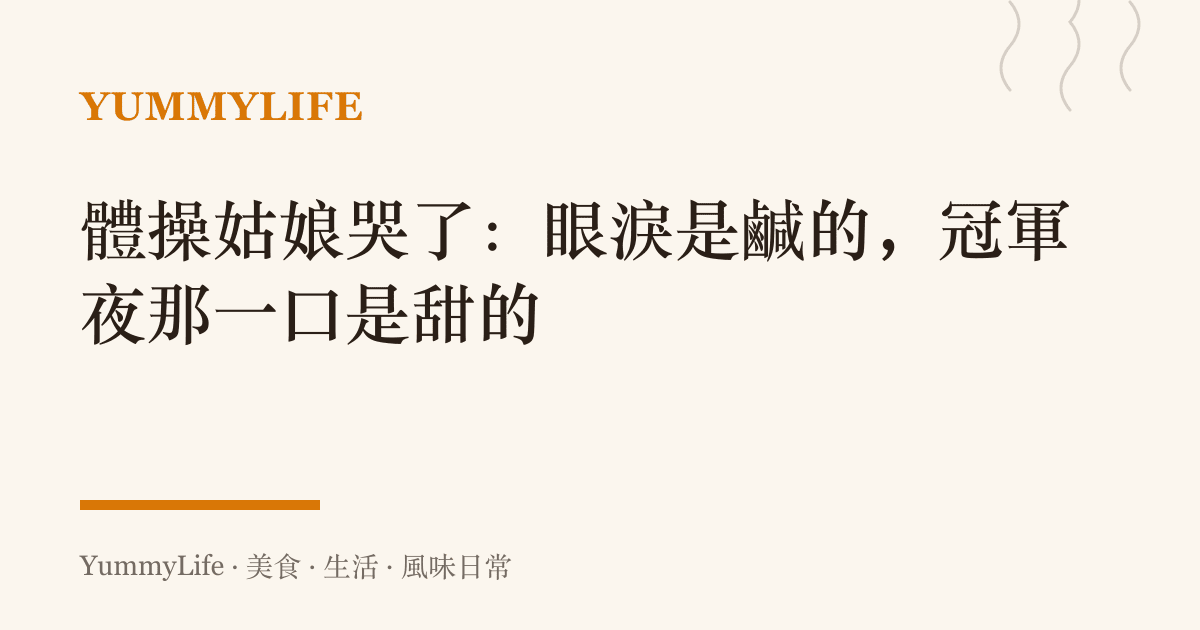 體操姑娘哭了：眼淚是鹹的，冠軍夜那一口是甜的