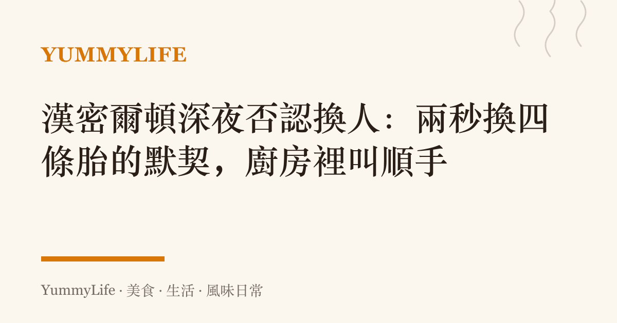 漢密爾頓深夜否認換人:兩秒換四條胎的默契,廚房裡叫順手
