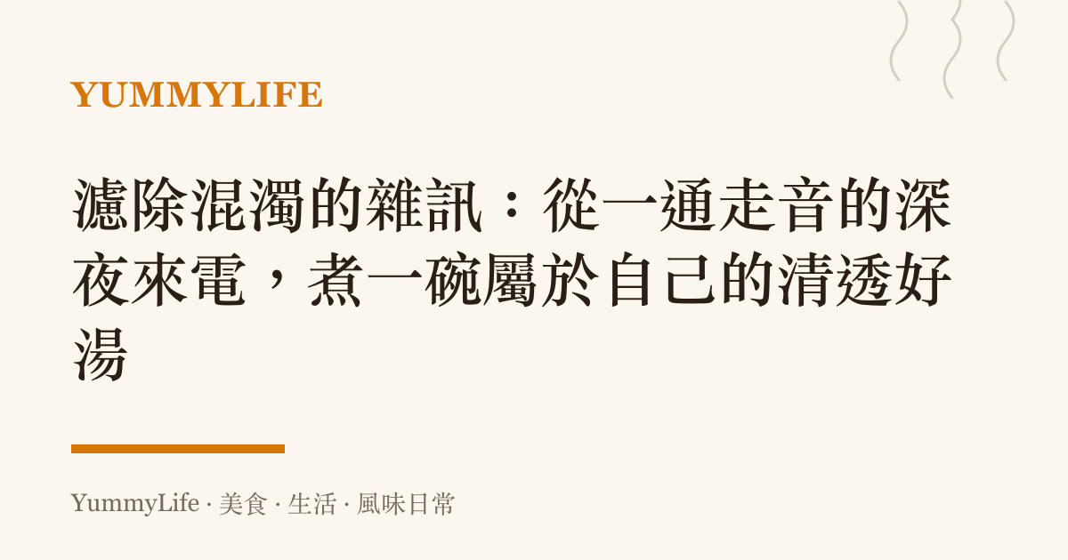 濾除混濁的雜訊:從一通走音的深夜來電,煮一碗屬於自己的清透好湯