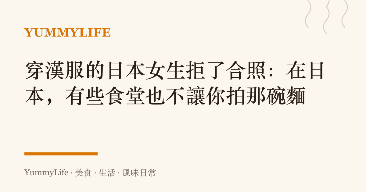 穿漢服的日本女生拒了合照:在日本,有些食堂也不讓你拍那碗麵