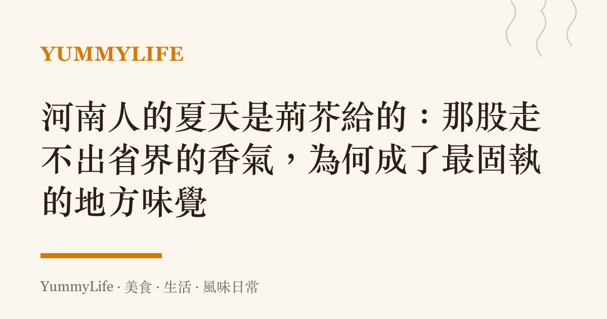 河南人的夏天是荊芥給的:那股走不出省界的香氣,為何成了最固執的地方味覺