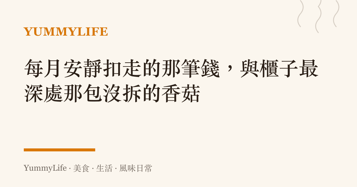 每月安靜扣走的那筆錢,與櫃子最深處那包沒拆的香菇