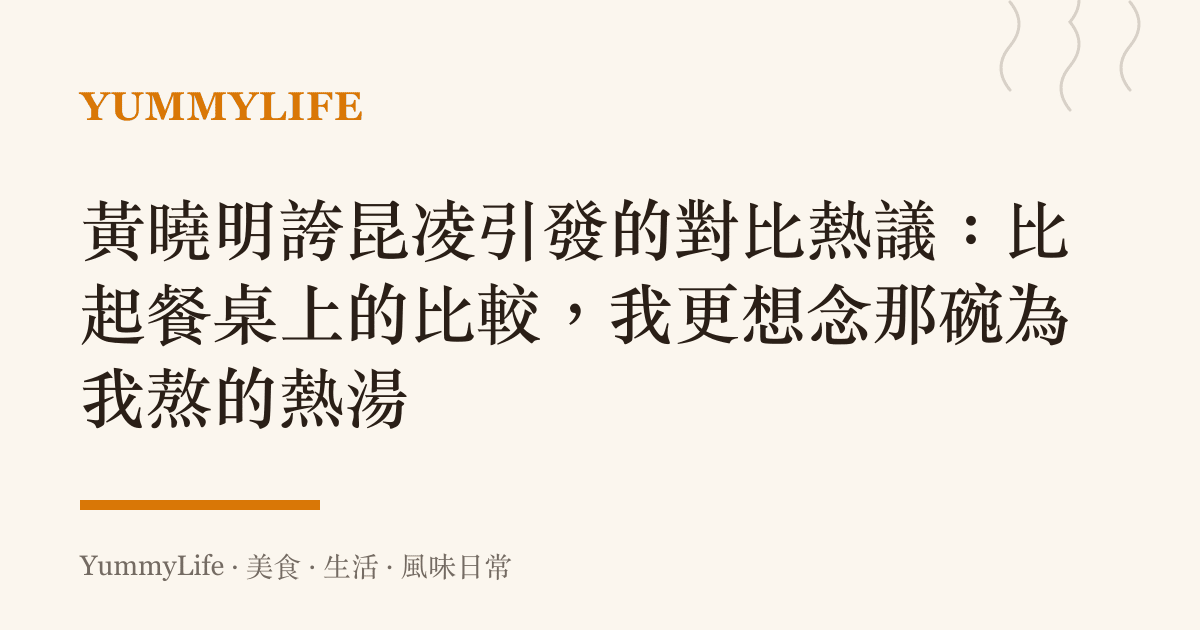 黃曉明誇昆凌引發的對比熱議：比起餐桌上的比較，我更想念那碗為我熬的熱湯
