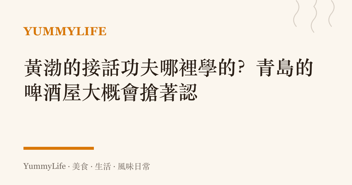 黃渤的接話功夫哪裡學的？青島的啤酒屋大概會搶著認