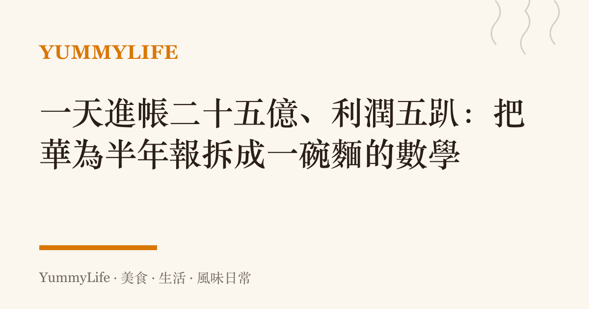 一天進帳二十五億、利潤五趴:把華為半年報拆成一碗麵的數學