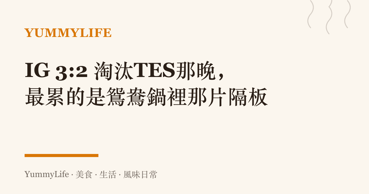 IG 3:2 淘汰TES那晚,最累的是鴛鴦鍋裡那片隔板