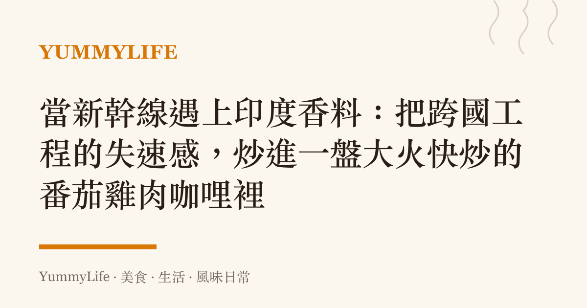 當新幹線遇上印度香料:把跨國工程的失速感,炒進一盤大火快炒的番茄雞肉咖哩裡