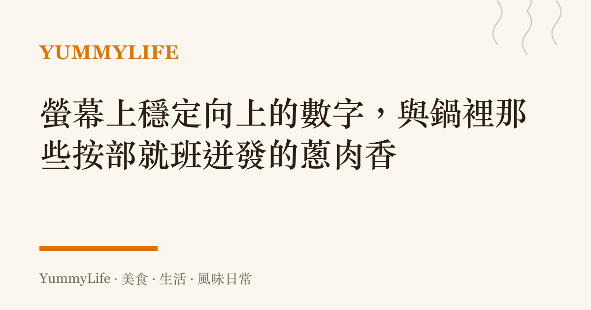 螢幕上穩定向上的數字，與鍋裡那些按部就班迸發的蔥肉香