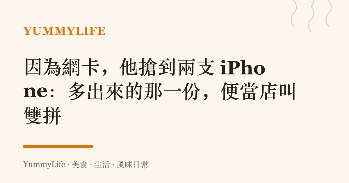 因為網卡,他搶到兩支 iPhone:多出來的那一份,便當店叫雙拼