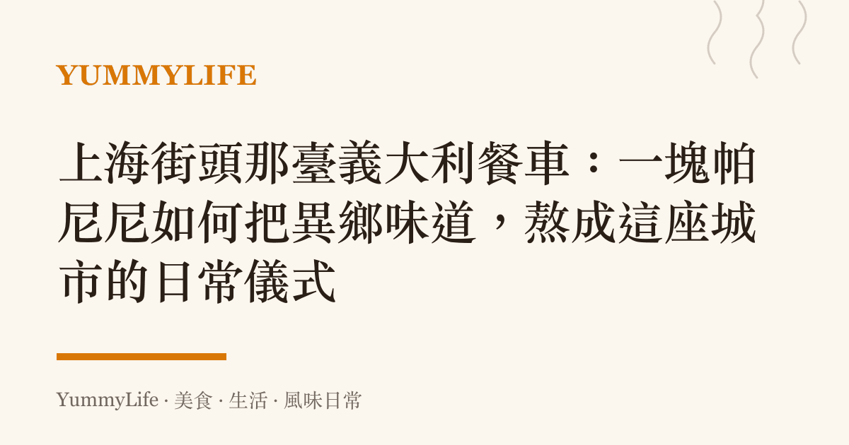 上海街頭那臺義大利餐車:一塊帕尼尼如何把異鄉味道,熬成這座城市的日常儀式