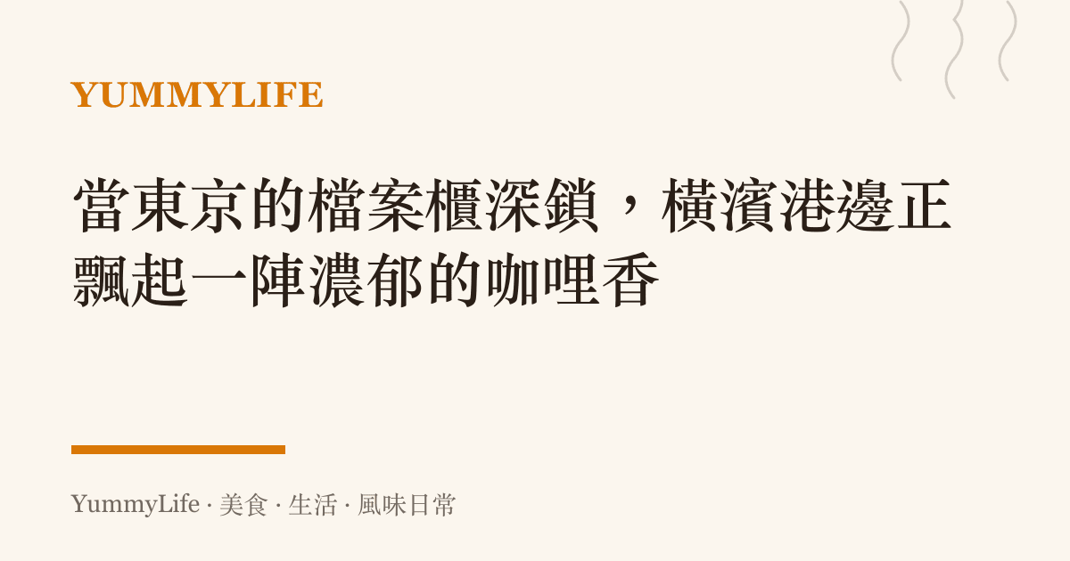 當東京的檔案櫃深鎖,橫濱港邊正飄起一陣濃鬱的咖哩香
