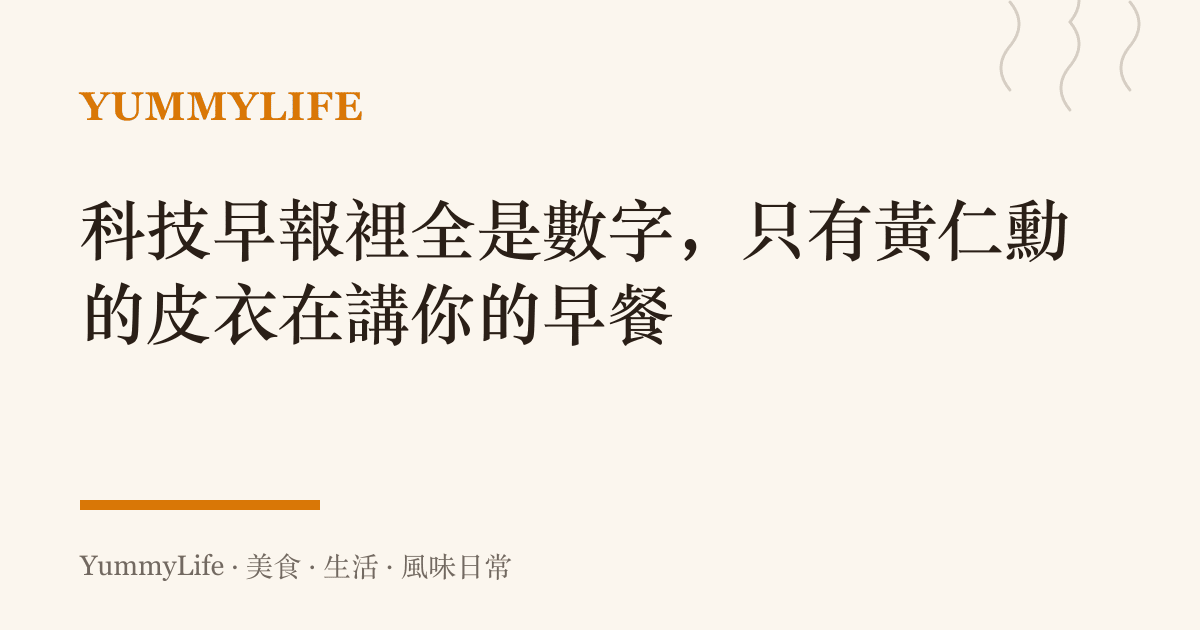 科技早報裡全是數字，只有黃仁勳的皮衣在講你的早餐