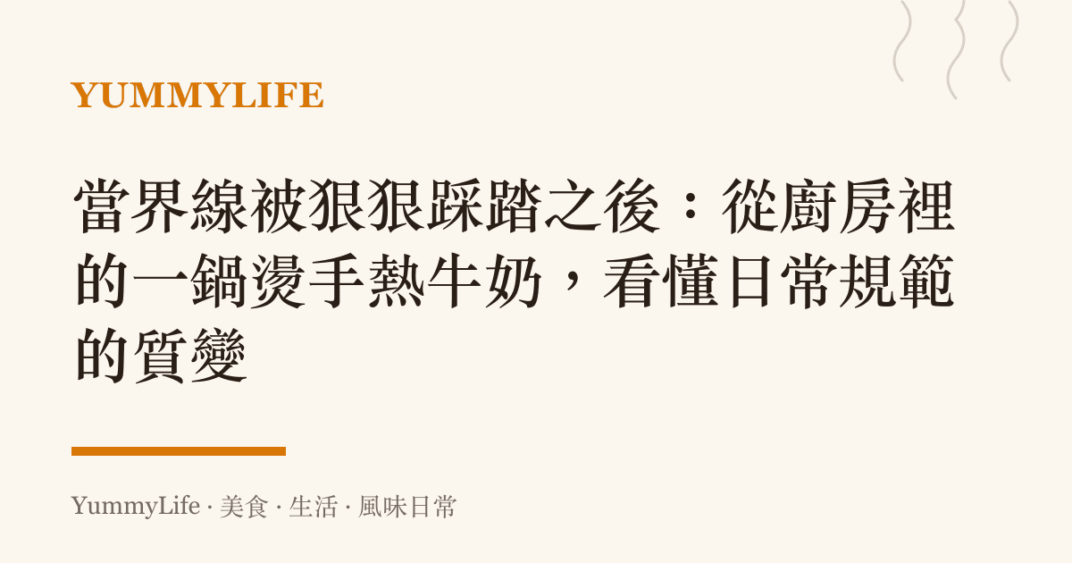 當界線被狠狠踩踏之後:從廚房裡的一鍋燙手熱牛奶,看懂日常規範的質變
