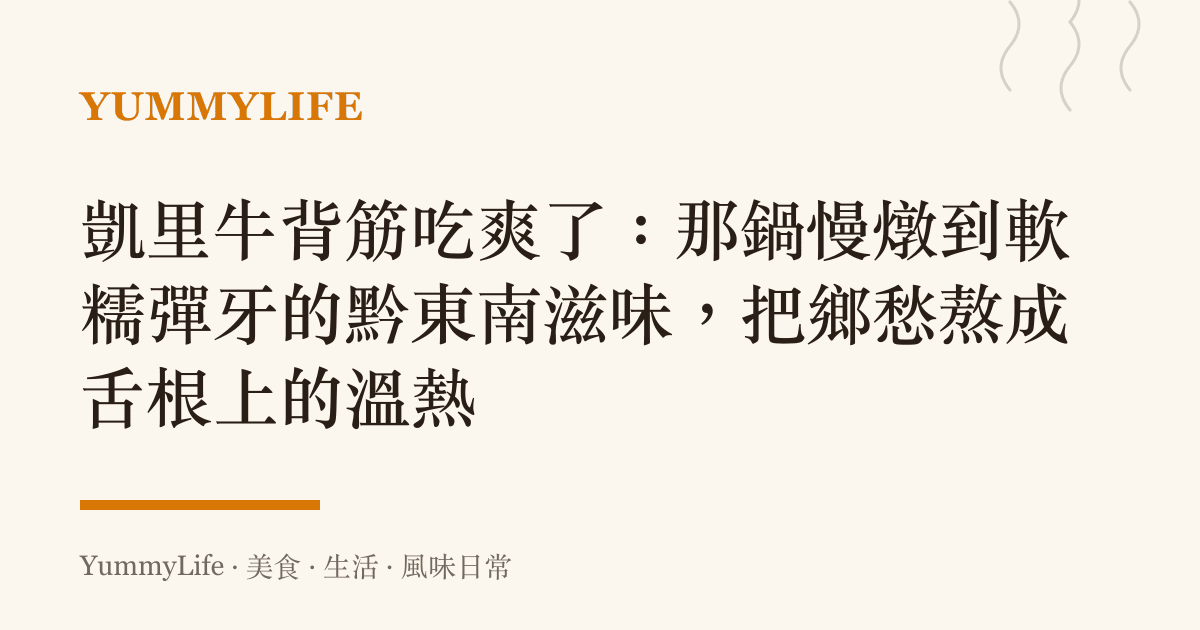 凱裏牛背筋喫爽了:那鍋慢燉到軟糯彈牙的黔東南滋味,把鄉愁熬成舌根上的溫熱