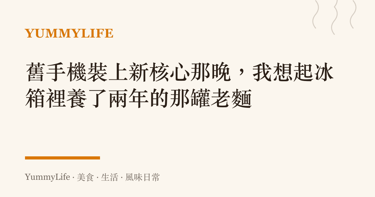 舊手機裝上新核心那晚，我想起冰箱裡養了兩年的那罐老麵