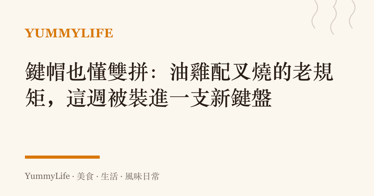 鍵帽也懂雙拼:油雞配叉燒的老規矩,這週被裝進一支新鍵盤