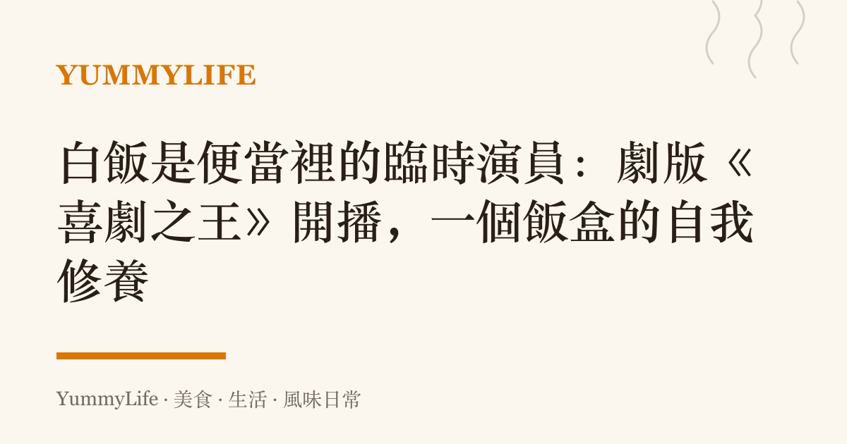 白飯是便當裡的臨時演員:劇版《喜劇之王》開播,一個飯盒的自我修養