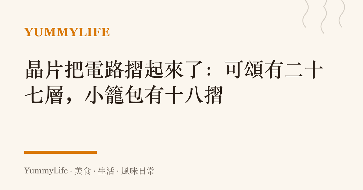 晶片把電路摺起來了:可頌有二十七層,小籠包有十八摺