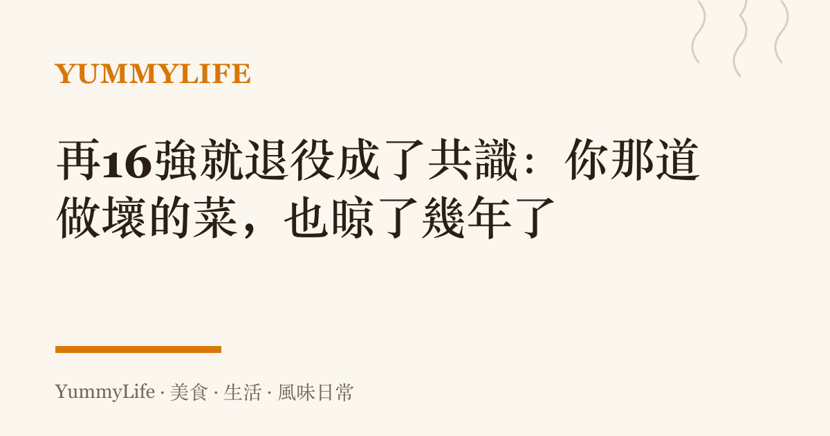 再16強就退役成了共識:你那道做壞的菜,也晾了幾年了