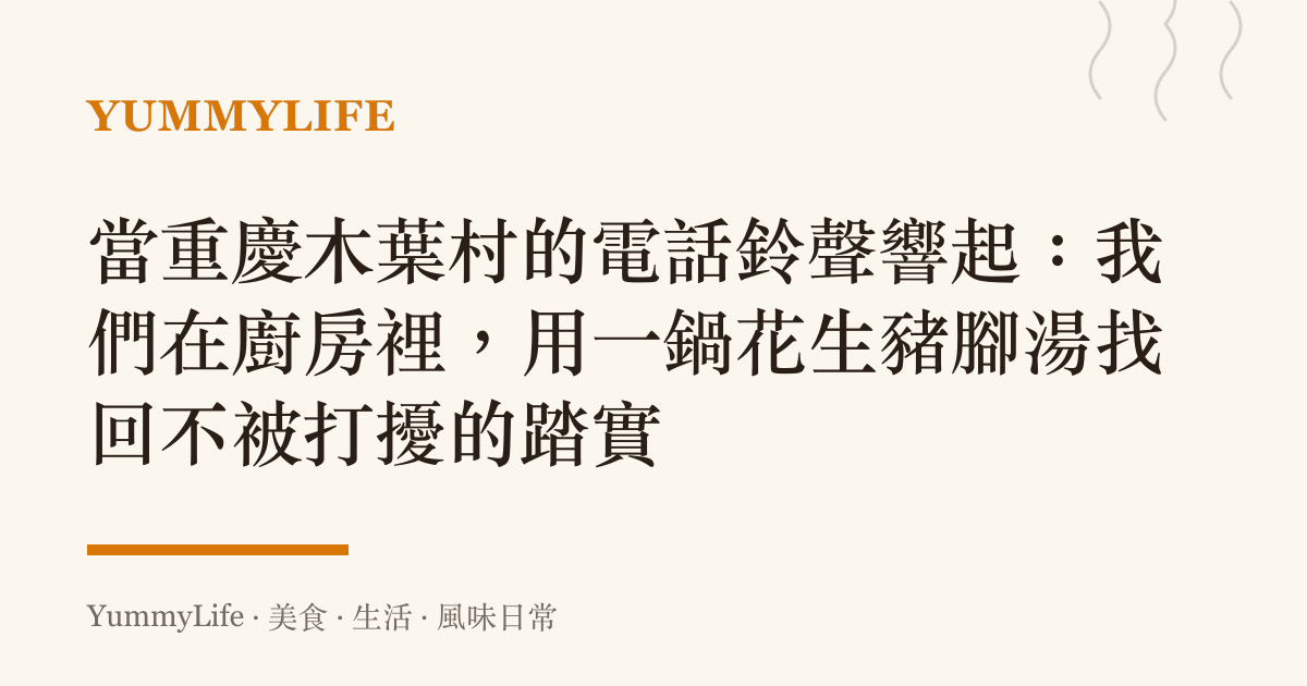 當重慶木葉村的電話鈴聲響起:我們在廚房裡,用一鍋花生豬腳湯找回不被打擾的踏實