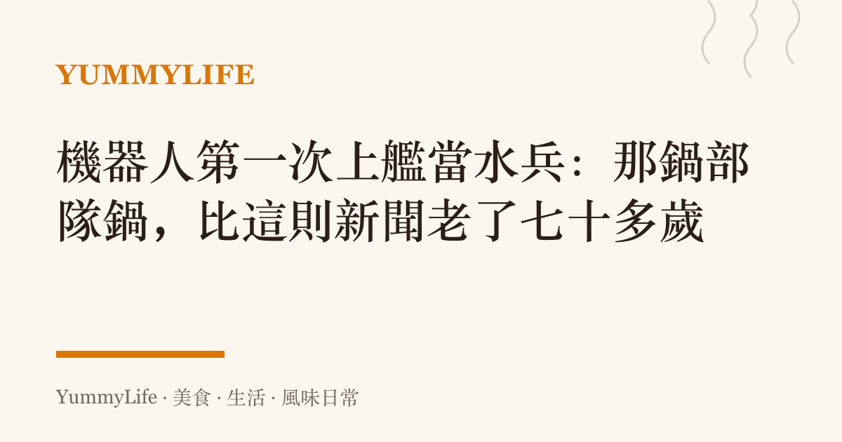 機器人第一次上艦當水兵：那鍋部隊鍋，比這則新聞老了七十多歲