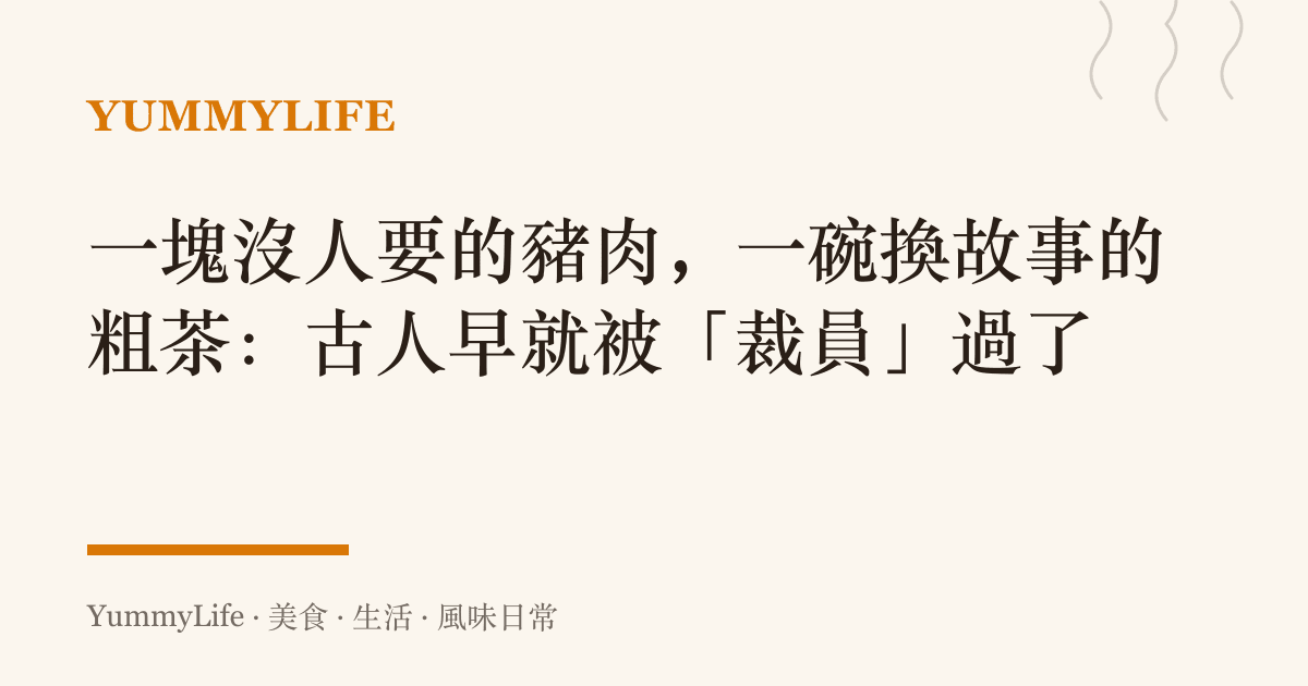 一塊沒人要的豬肉,一碗換故事的粗茶:古人早就被「裁員」過了