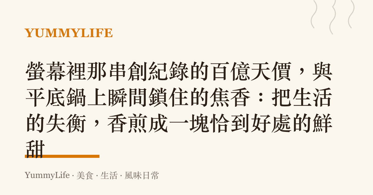 螢幕裡那串創紀錄的百億天價,與平底鍋上瞬間鎖住的焦香:把生活的失衡,香煎成一塊恰到好處的鮮甜