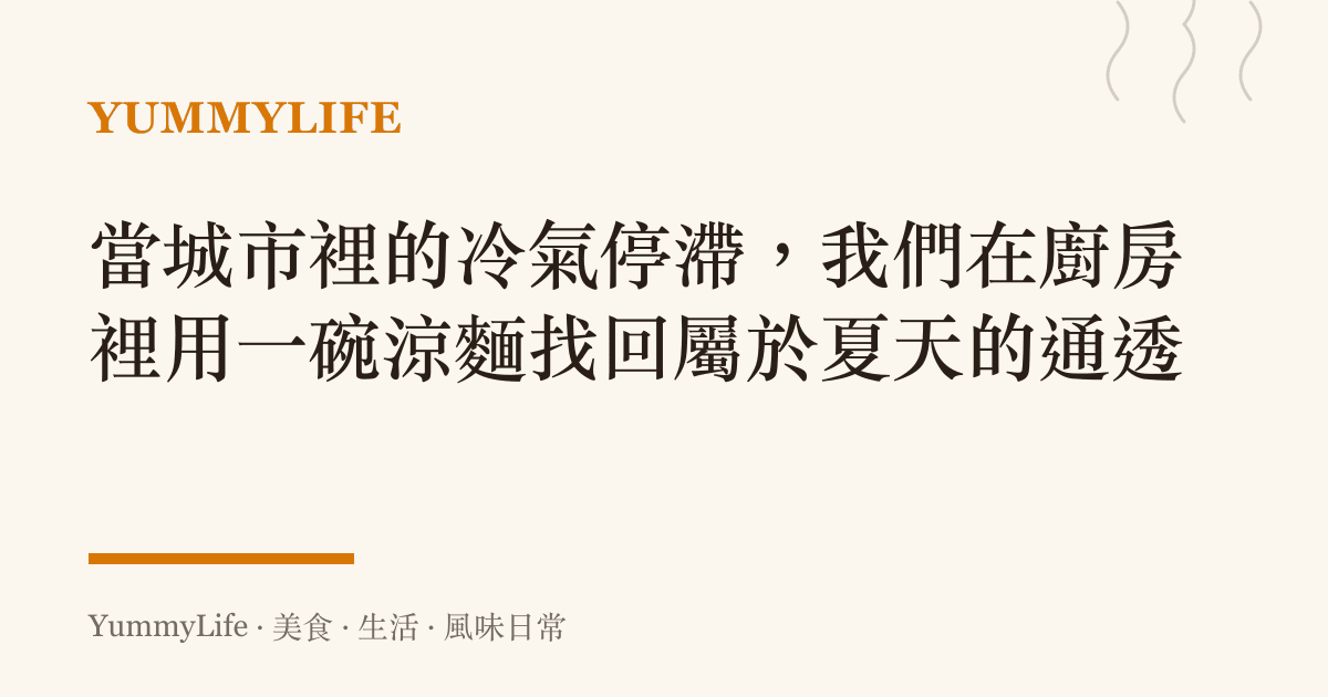 當城市裡的冷氣停滯,我們在廚房裡用一碗涼麵找回屬於夏天的通透