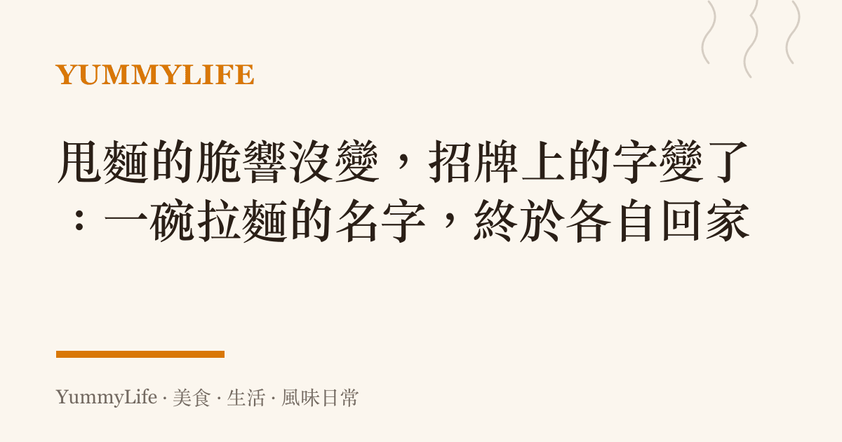 甩麵的脆響沒變,招牌上的字變了:一碗拉麵的名字,終於各自回家