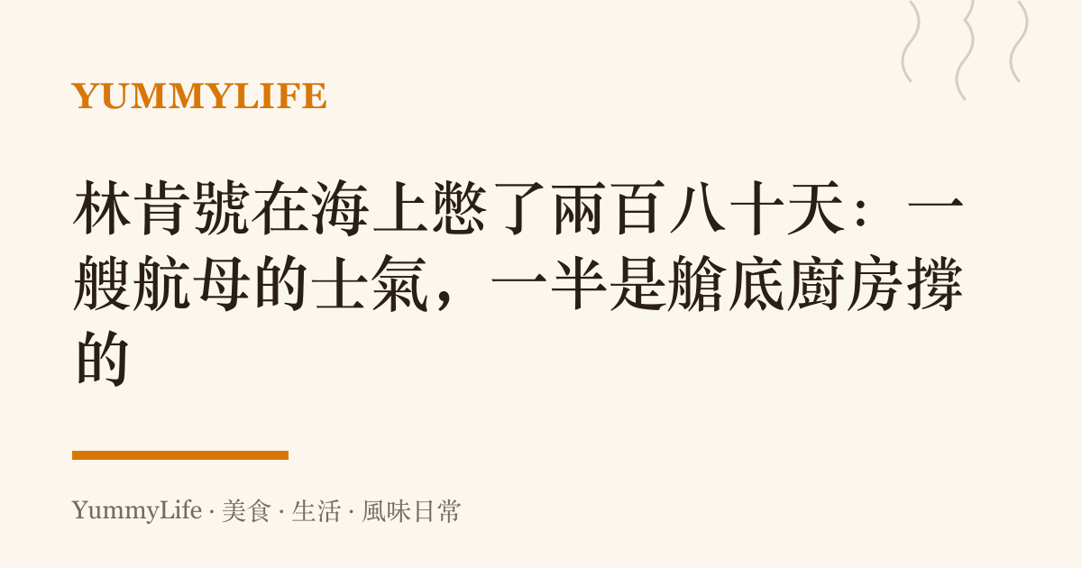 林肯號在海上憋了兩百八十天：一艘航母的士氣，一半是艙底廚房撐的