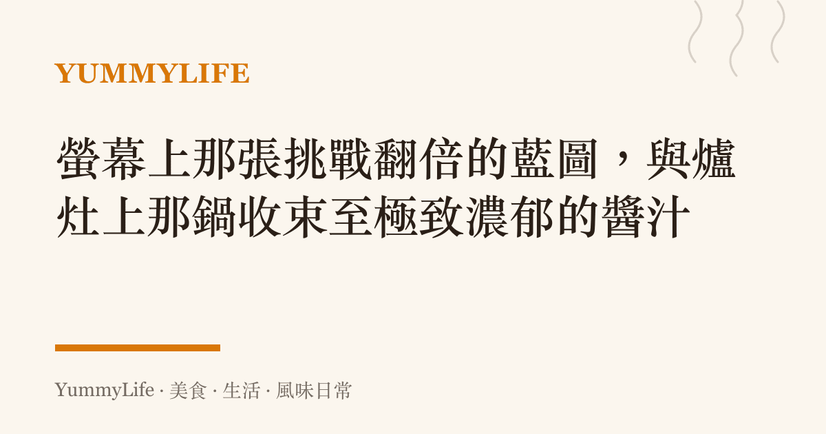 螢幕上那張挑戰翻倍的藍圖,與爐竈上那鍋收束至極致濃鬱的醬汁