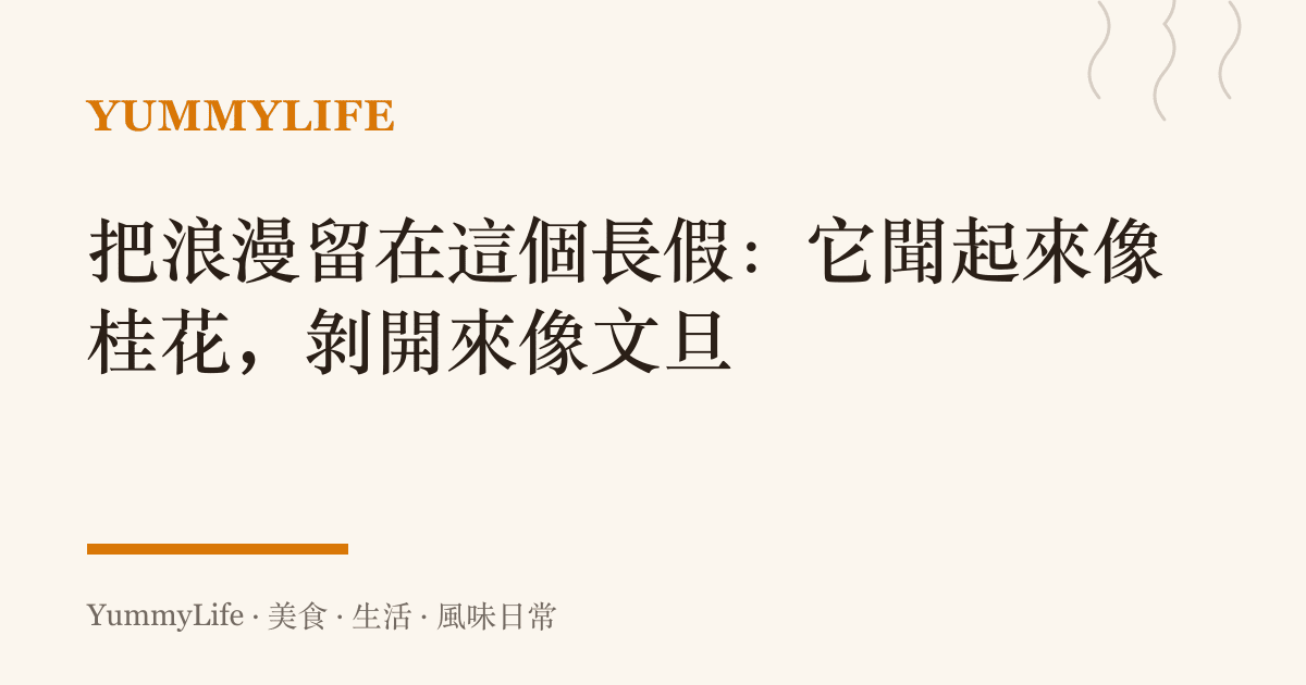 把浪漫留在這個長假：它聞起來像桂花，剝開來像文旦