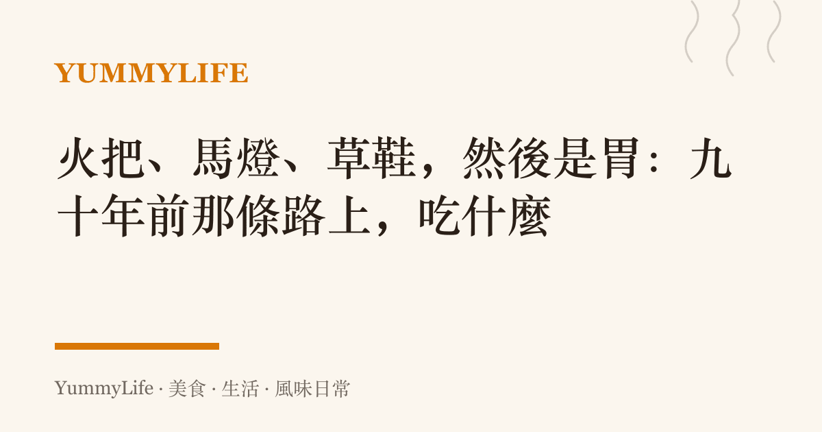 火把、馬燈、草鞋，然後是胃：九十年前那條路上，喫什麼