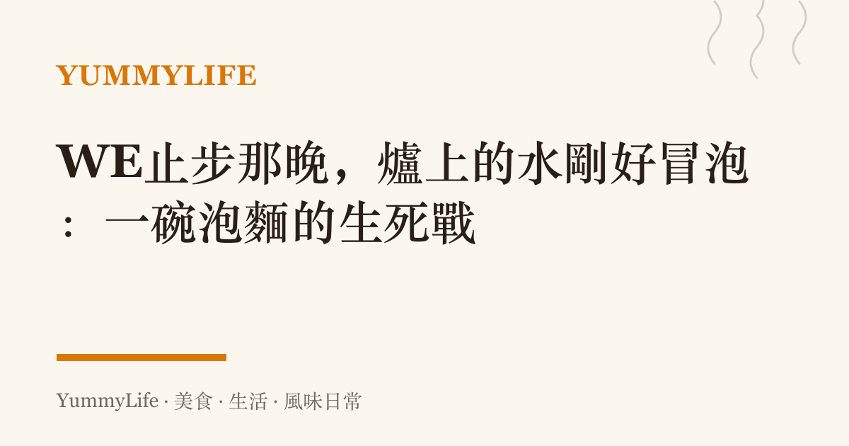 WE止步那晚,爐上的水剛好冒泡:一碗泡麵的生死戰
