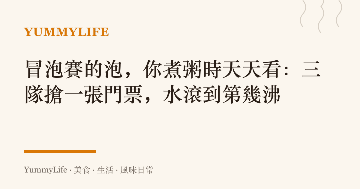 冒泡賽的泡,你煮粥時天天看:三隊搶一張門票,水滾到第幾沸