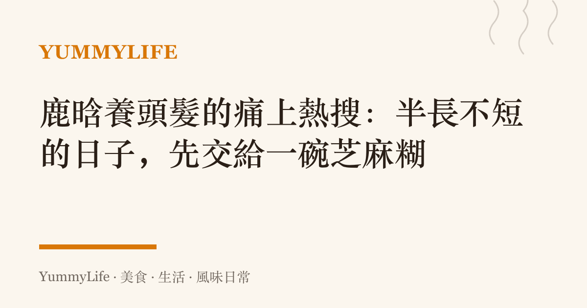鹿晗養頭髮的痛上熱搜:半長不短的日子,先交給一碗芝麻糊