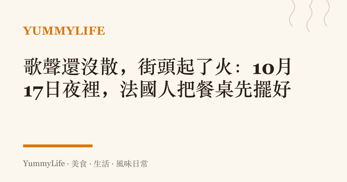 歌聲還沒散，街頭起了火：10月17日夜裡，法國人把餐桌先擺好
