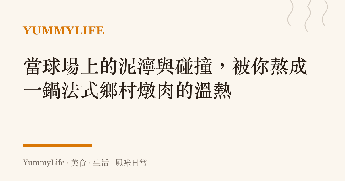 當球場上的泥濘與碰撞,被你熬成一鍋法式鄉村燉肉的溫熱