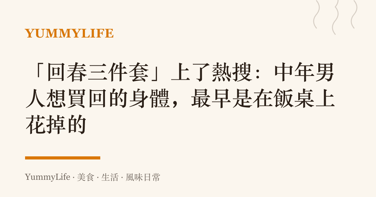 「回春三件套」上了熱搜:中年男人想買回的身體,最早是在飯桌上花掉的