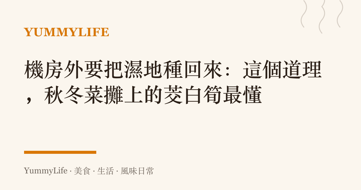 機房外要把濕地種回來：這個道理，秋冬菜攤上的茭白筍最懂